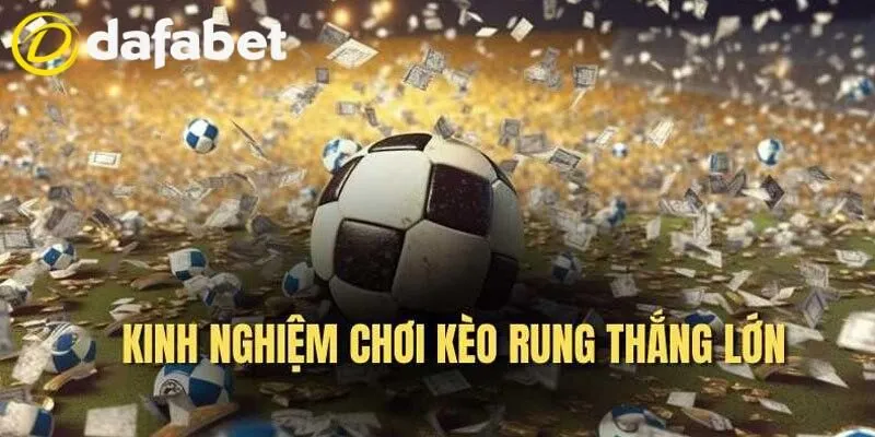 Kèo Rung Là Gì? Dafabet Giải Thích Luật Cược Rung Dễ Hiểu 4 Bí quyết chơi Running Ball bàn thắng rinh thưởng khủng
