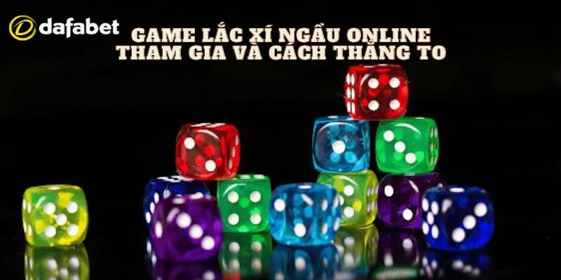 Lắc Xí Ngầu Online Tại Dafabet - Bí Kíp Bách Khả Chiến Bại 3 Mẹo lắc xí ngầu online