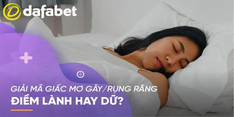 Giải Mã Nằm Mơ Thấy Răng Rụng – Điềm Báo Gì? Nên Đánh Con Số Mấy? 2 Giấc mơ thấy rụng răng liệu sẽ mang lại điềm lành hay dữ